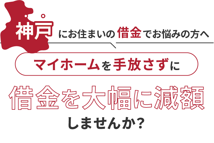 神戸にお住いの借金でお悩みの方へマイホームを手放さずに借金を大幅に減額しませんか？